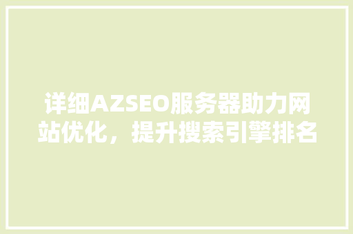 详细AZSEO服务器助力网站优化，提升搜索引擎排名