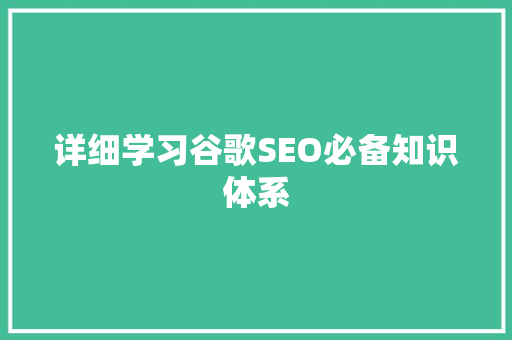 详细学习谷歌SEO必备知识体系