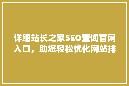 详细站长之家SEO查询官网入口，助您轻松优化网站排名