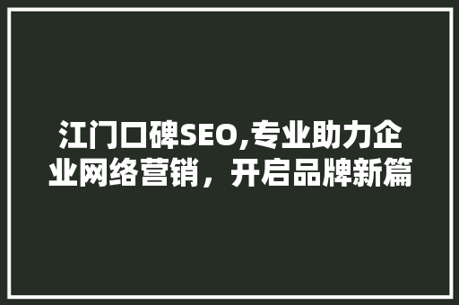 江门口碑SEO,专业助力企业网络营销，开启品牌新篇章