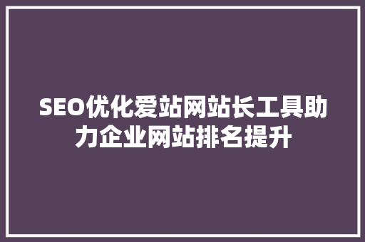 SEO优化爱站网站长工具助力企业网站排名提升