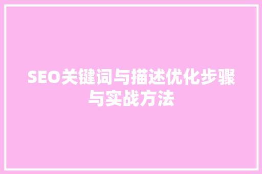 SEO关键词与描述优化步骤与实战方法