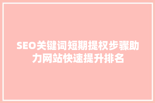 SEO关键词短期提权步骤助力网站快速提升排名