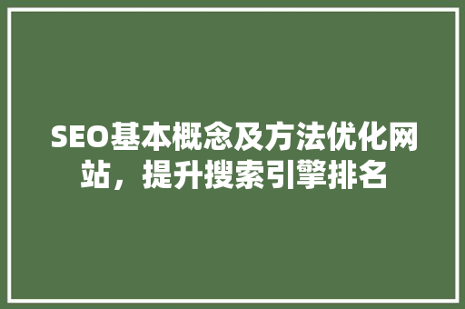 SEO基本概念及方法优化网站，提升搜索引擎排名