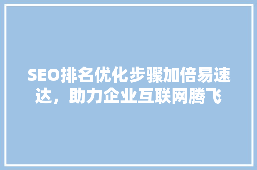SEO排名优化步骤加倍易速达，助力企业互联网腾飞
