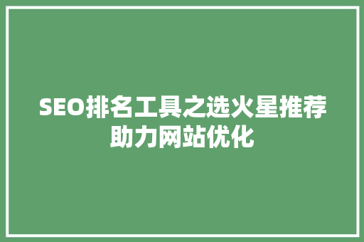 SEO排名工具之选火星推荐助力网站优化