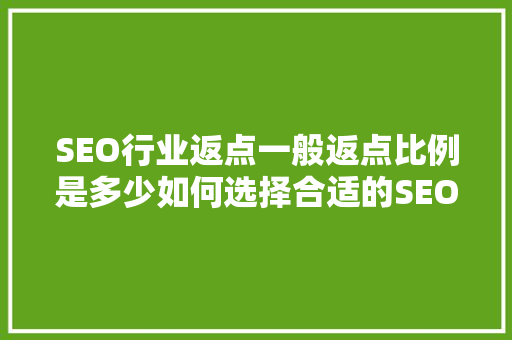 SEO行业返点一般返点比例是多少如何选择合适的SEO服务商