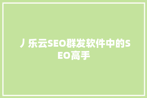 丿乐云SEO群发软件中的SEO高手