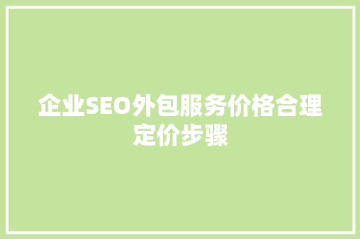 企业SEO外包服务价格合理定价步骤