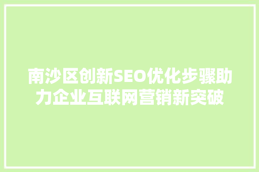 南沙区创新SEO优化步骤助力企业互联网营销新突破