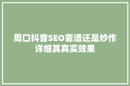周口抖音SEO靠谱还是炒作详细其真实效果  第1张