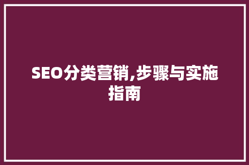 SEO分类营销,步骤与实施指南
