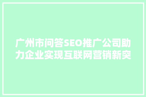 广州市问答SEO推广公司助力企业实现互联网营销新突破