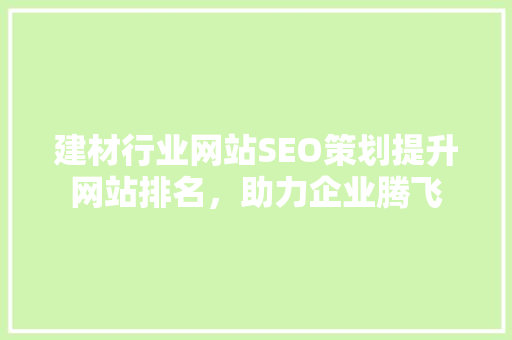 建材行业网站SEO策划提升网站排名，助力企业腾飞