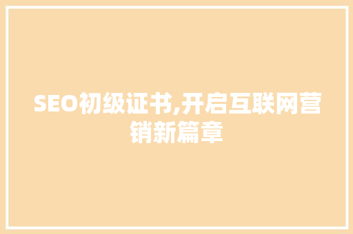 SEO初级证书,开启互联网营销新篇章