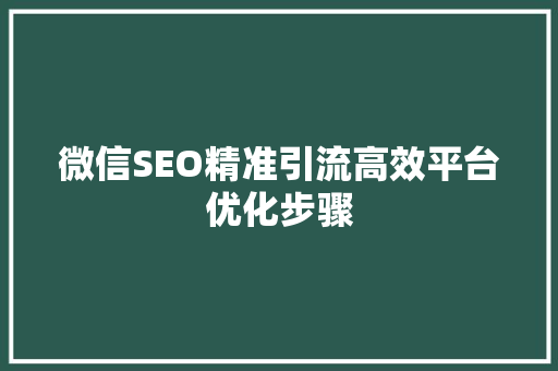微信SEO精准引流高效平台优化步骤