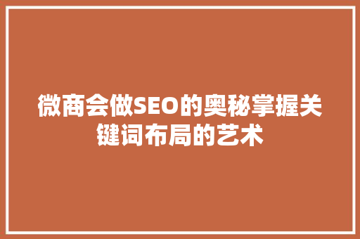 微商会做SEO的奥秘掌握关键词布局的艺术