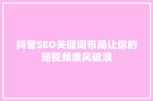 抖音SEO关键词布局让你的短视频乘风破浪