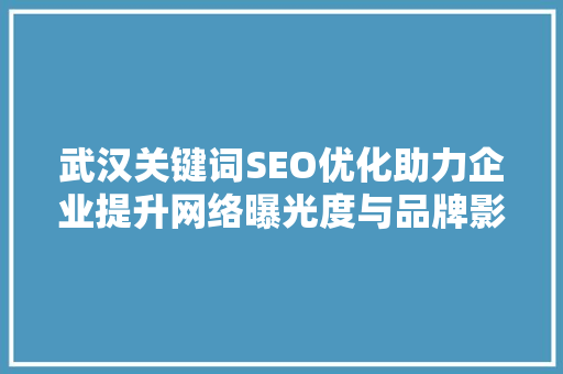 武汉关键词SEO优化助力企业提升网络曝光度与品牌影响力