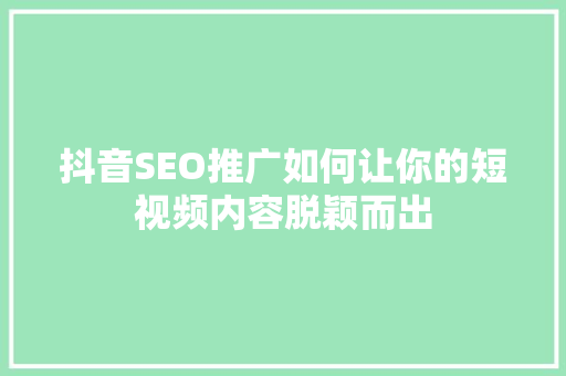 抖音SEO推广如何让你的短视频内容脱颖而出