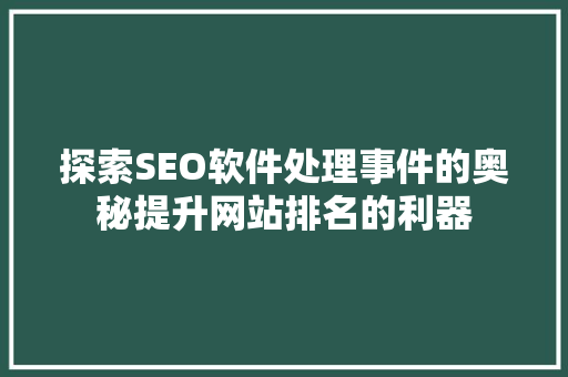 探索SEO软件处理事件的奥秘提升网站排名的利器