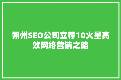 朔州SEO公司立荐10火星高效网络营销之路