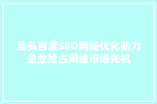 汕头百度SEO网站优化助力企业抢占网络市场先机