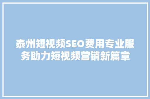 泰州短视频SEO费用专业服务助力短视频营销新篇章