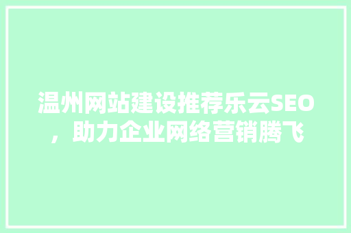 温州网站建设推荐乐云SEO，助力企业网络营销腾飞