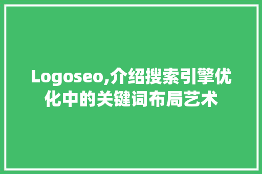 Logoseo,介绍搜索引擎优化中的关键词布局艺术  第1张