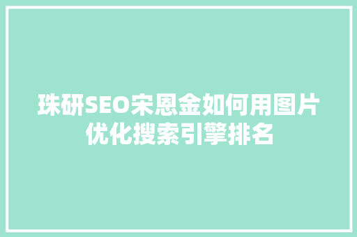珠研SEO宋恩金如何用图片优化搜索引擎排名