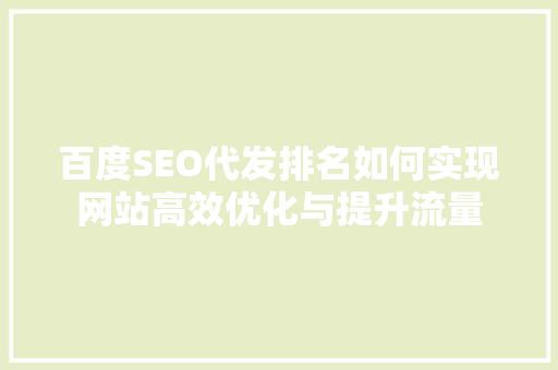 百度SEO代发排名如何实现网站高效优化与提升流量
