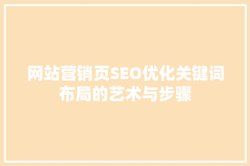 网站营销页SEO优化关键词布局的艺术与步骤