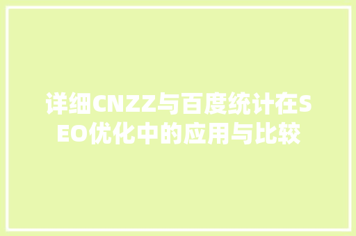 详细CNZZ与百度统计在SEO优化中的应用与比较