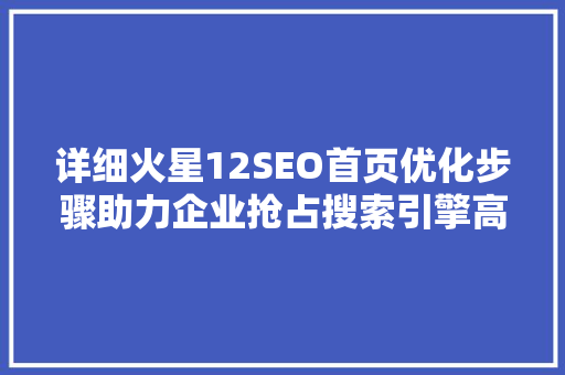详细火星12SEO首页优化步骤助力企业抢占搜索引擎高地
