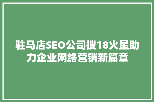 驻马店SEO公司搜18火星助力企业网络营销新篇章