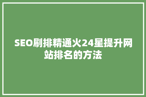 SEO刷排精通火24星提升网站排名的方法