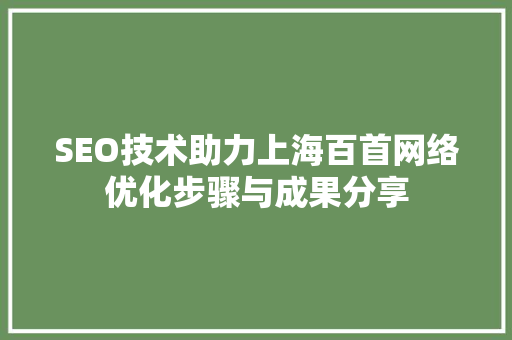 SEO技术助力上海百首网络优化步骤与成果分享