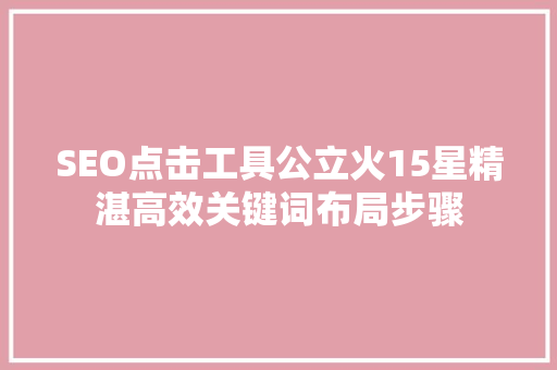 SEO点击工具公立火15星精湛高效关键词布局步骤