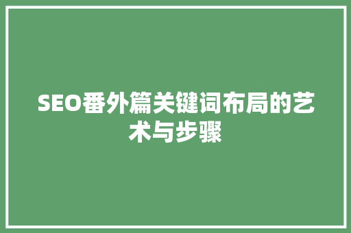 SEO番外篇关键词布局的艺术与步骤