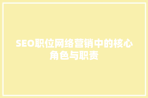 SEO职位网络营销中的核心角色与职责