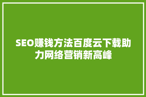 SEO赚钱方法百度云下载助力网络营销新高峰