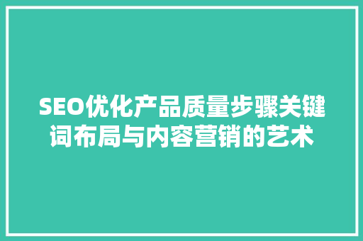 SEO优化产品质量步骤关键词布局与内容营销的艺术