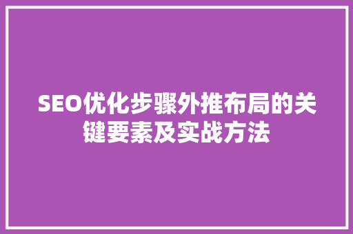 SEO优化步骤外推布局的关键要素及实战方法