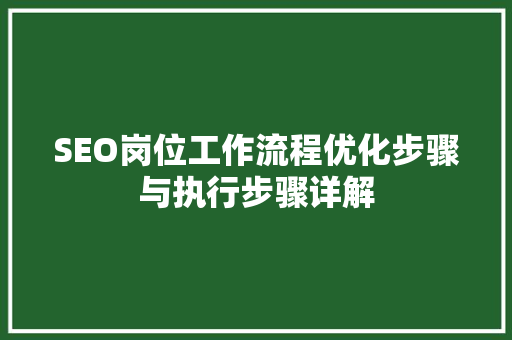 SEO岗位工作流程优化步骤与执行步骤详解