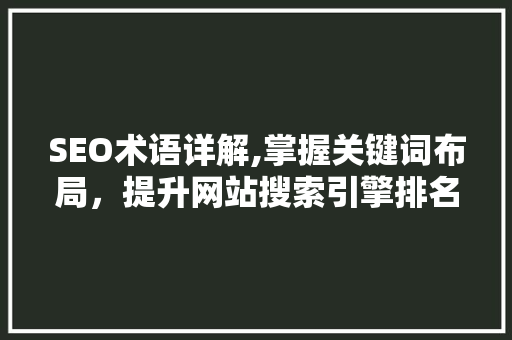 SEO术语详解,掌握关键词布局，提升网站搜索引擎排名  第1张