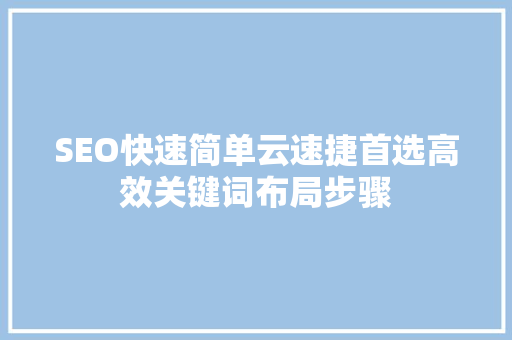 SEO快速简单云速捷首选高效关键词布局步骤