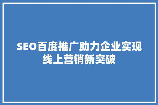 SEO百度推广助力企业实现线上营销新突破