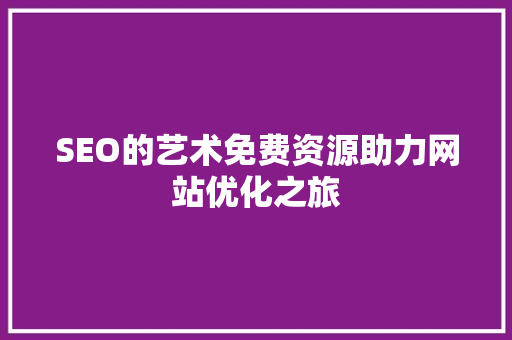 SEO的艺术免费资源助力网站优化之旅