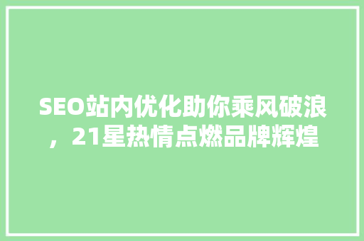 SEO站内优化助你乘风破浪，21星热情点燃品牌辉煌